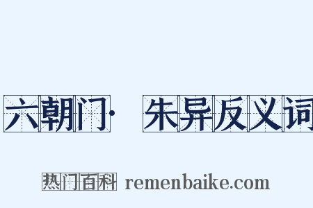 六朝门·朱异反义词是什么意思的图片